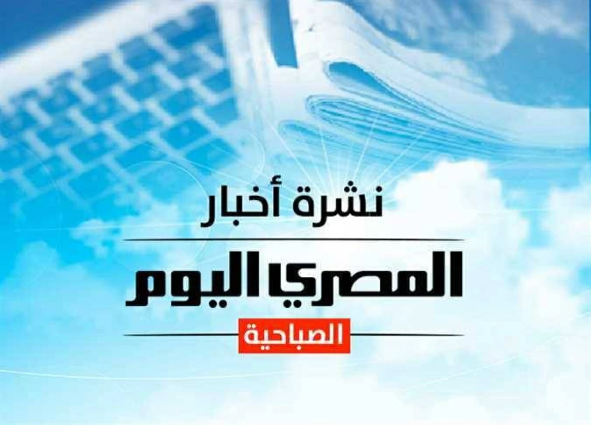 النشرة الصباحية من «المصرى اليوم».. ترامب يوجه تهديداً حاداً لإيران.. و«الأرصاد» تحذر من طقس اليوم